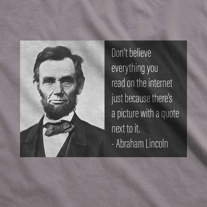 A storm Bella Canvas swatch featuring a famous photo of Abraham Lincoln with next to it the phrase, don't believe everything you read on the internet just because there's a picture with a quote next to it.