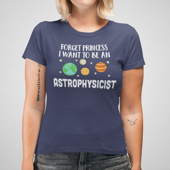 Forget Princess I Want to Be an Astrophysicist - Women's Relaxed Cotton Tee